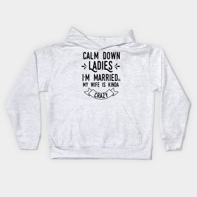 Calm down ladies i'm married and my wife in kinda crazy Kids Hoodie by T-shirtlifestyle